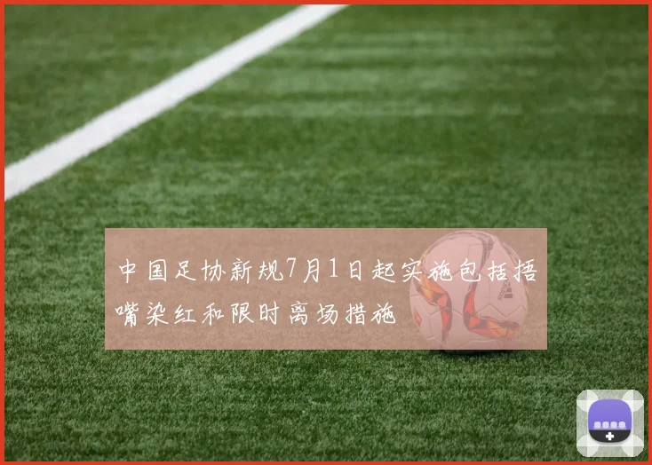 中国足协新规7月1日起实施包括捂嘴染红和限时离场措施
